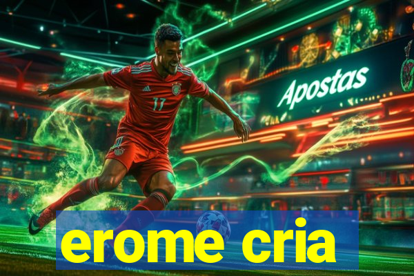 erome cria